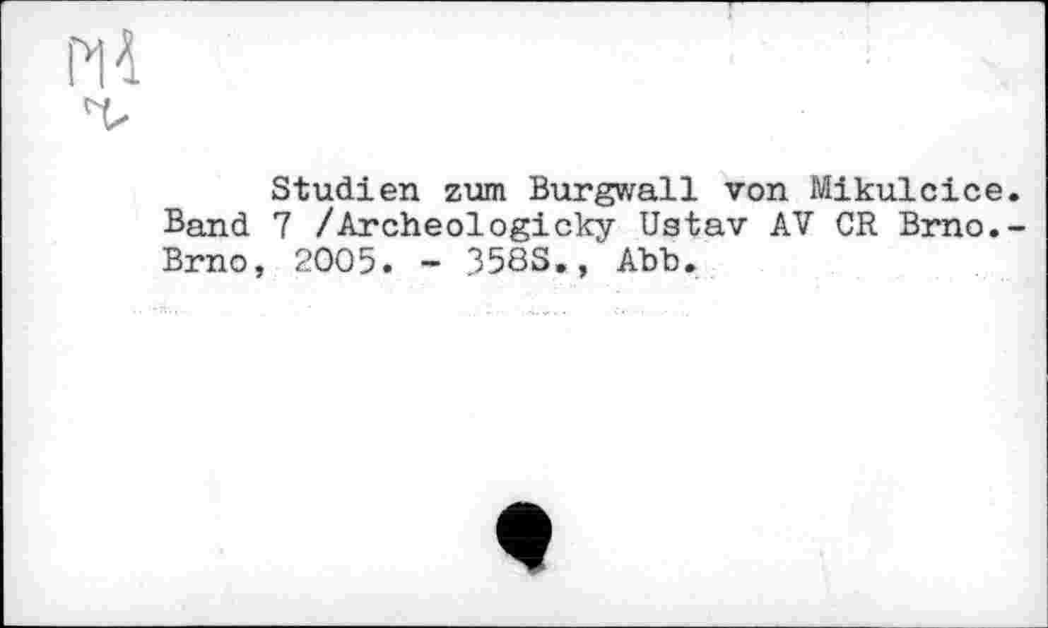 ﻿Studien zum Burgwall von Mikulcice. Band 7 /Archeologicky Ustav AV CR Brno.-Brno, 2005. - 358S.» Abb.